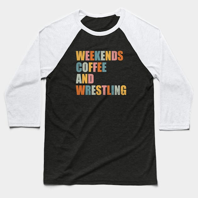 Weekends Coffee And Wrestling Funny Wrestling Lover Wrestler Baseball T-Shirt by WildFoxFarmCo